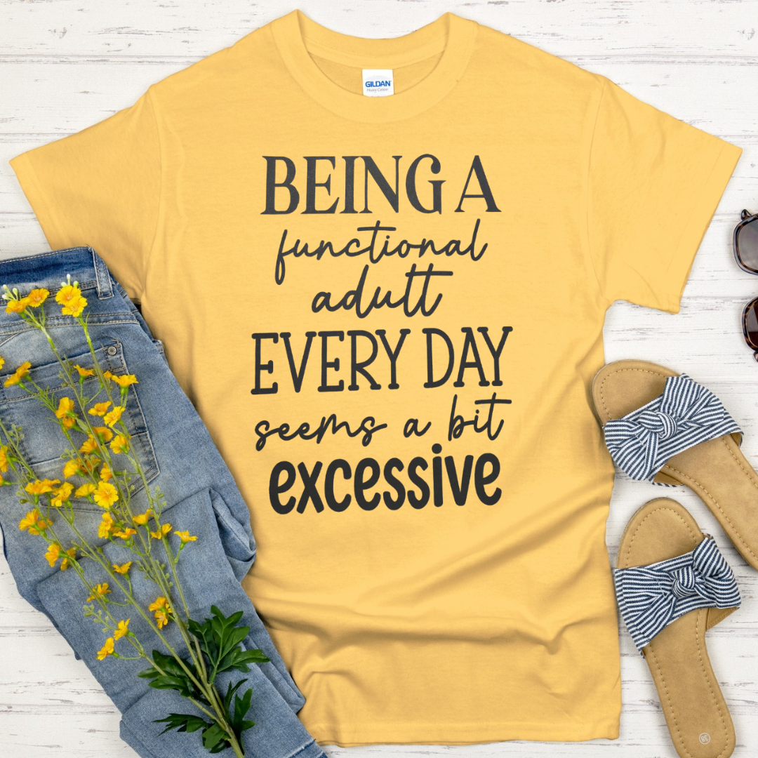 Single Color Screen Print - Being a Functional Adult Everyday Seems a bit Excessive