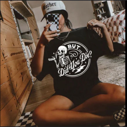 Single Color Screen Print - But Did You Die?