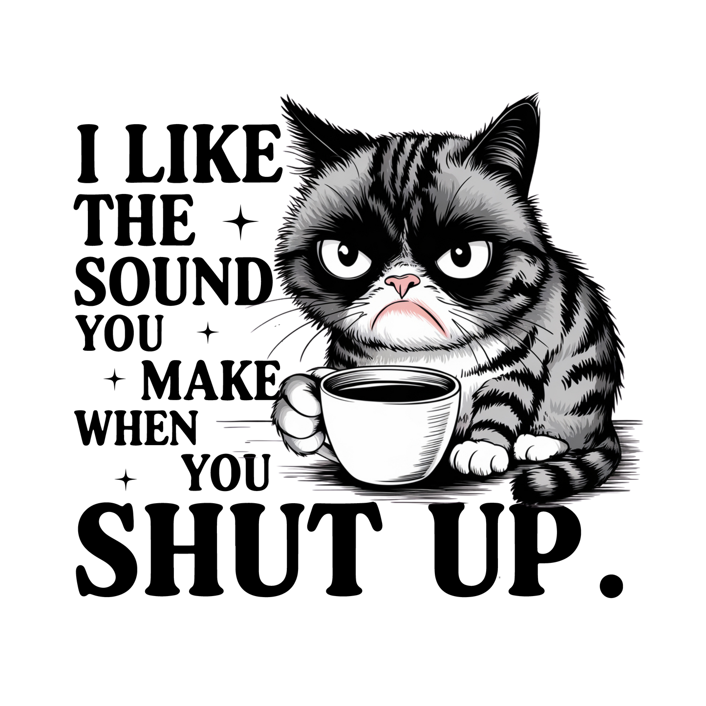 Sublimation Print - I LIKE THE SOUND YOU MAKE WHEN YOU SHUT UP