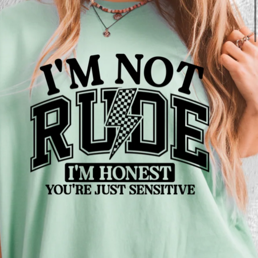 Single Color Screen Print - I'm not Rude I'm Honest You're just Sensitive