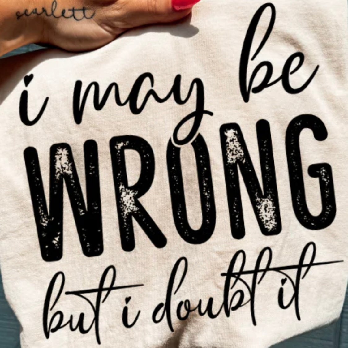 Single Color Screen Print - I My be Wrong but I Doubt it