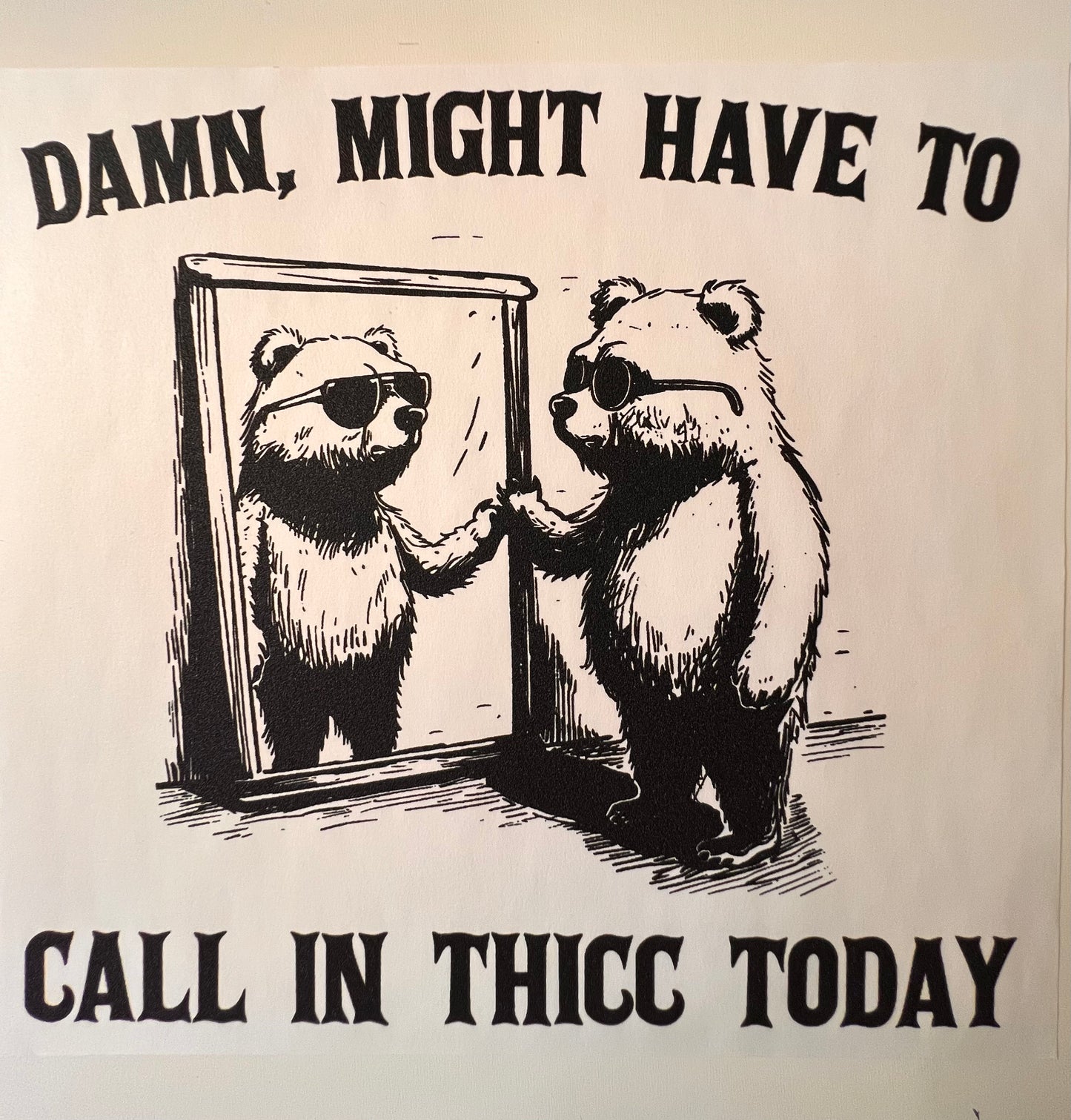 Single Color Screen Print - Damn, might have to call in thicc today