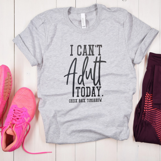 Single Color Screen Print - I Can't Adult Today. Check Back Tomorrow